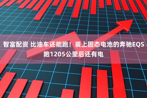 智富配资 比油车还能跑！装上固态电池的奔驰EQS跑1205公里后还有电