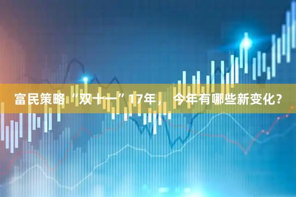 富民策略 “双十一”17年， 今年有哪些新变化？